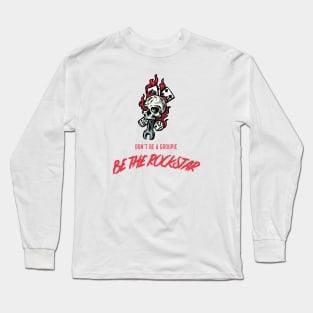 "DON'T BE A GROUPIE BE THE ROCKSTAR"| Rock culture (rock'n'roll) collection Long Sleeve T-Shirt